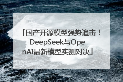 国产开源模型强势追击！DeepSeek与OpenAI最新模型实测对决