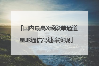 国内最高X频段单通道星地通信码速率实现