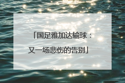 国足雅加达输球：又一场悲伤的告别