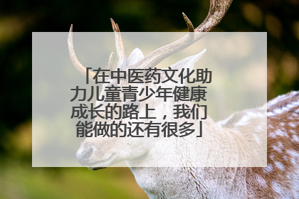 在中医药文化助力儿童青少年健康成长的路上，我们能做的还有很多