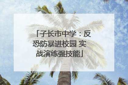 子长市中学：反恐防暴进校园 实战演练强技能