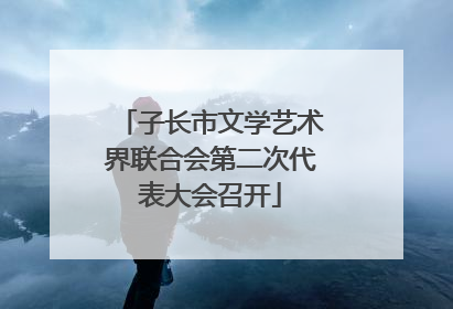 子长市文学艺术界联合会第二次代表大会召开