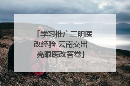 学习推广三明医改经验 云南交出亮眼医改答卷