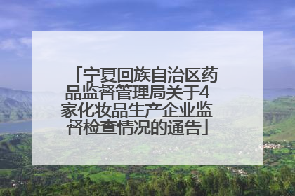 宁夏回族自治区药品监督管理局关于4家化妆品生产企业监督检查情况的通告
