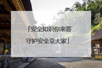 安全知识你来答 守护安全靠大家