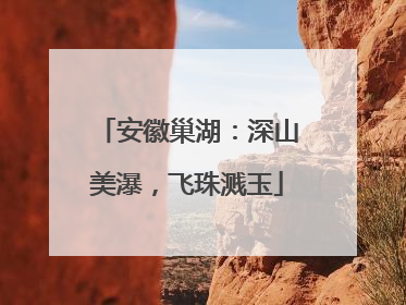安徽巢湖：深山美瀑，飞珠溅玉
