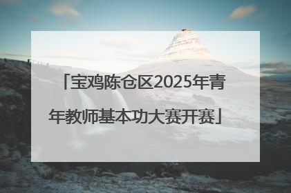 宝鸡陈仓区2025年青年教师基本功大赛开赛