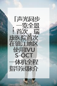 声光同步，一览全景！首次，瑞康医院首次在镇江地区使用IVUS-OCT一体机全程指导冠脉介入手术