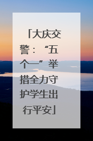 大庆交警：“五个一”举措全力守护学生出行平安