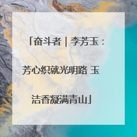 奋斗者｜李芳玉：芳心织就光明路 玉洁香凝满青山