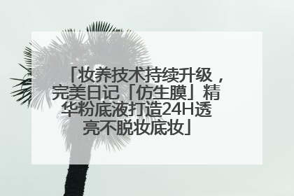 妆养技术持续升级，完美日记「仿生膜」精华粉底液打造24H透亮不脱妆底妆