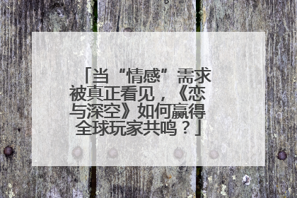 当“情感”需求被真正看见，《恋与深空》如何赢得全球玩家共鸣？