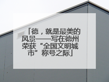 德，就是最美的风景——写在德州荣获“全国文明城市”称号之际