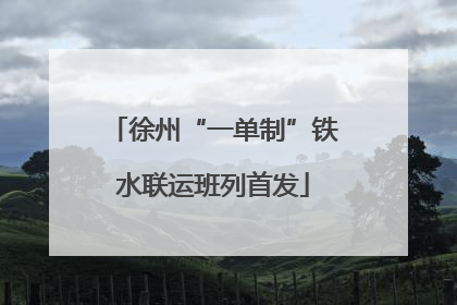 徐州“一单制”铁水联运班列首发