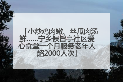 小炒鸡肉嫩、丝瓜肉汤鲜……宁乡候旨亭社区爱心食堂一个月服务老年人超2000人次