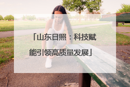 山东日照：科技赋能引领高质量发展