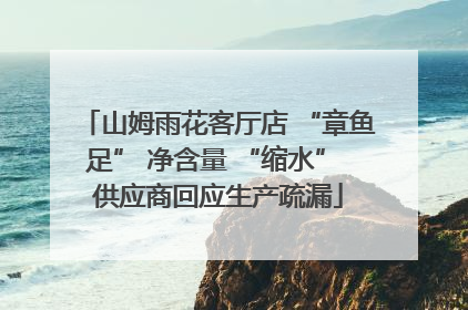 山姆雨花客厅店 “章鱼足” 净含量 “缩水” 供应商回应生产疏漏