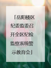 岳阳楼区纪委监委召开全区纪检监察系统警示教育会