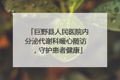 巨野县人民医院内分泌代谢科暖心随访，守护患者健康