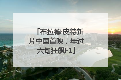 布拉德·皮特新片中国首映，年过六旬狂飙F1