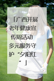 广西开展老年健康宣传周活动 多元服务守护“夕阳红”