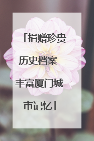 捐赠珍贵历史档案 丰富厦门城市记忆