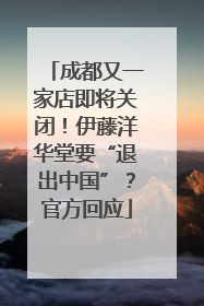 成都又一家店即将关闭！伊藤洋华堂要“退出中国”？官方回应