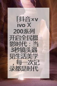 抖音×vivo X200系列开启全民摄影时代：当3秒镜头遇见生活美学，每一次记录都是时代的光
