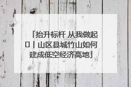 抬升标杆 从我做起⑭丨山区县城竹山如何建成低空经济高地