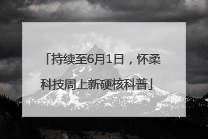 持续至6月1日，怀柔科技周上新硬核科普