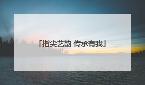 指尖艺韵 传承有我