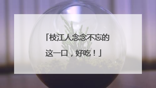 枝江人念念不忘的这一口，好吃！