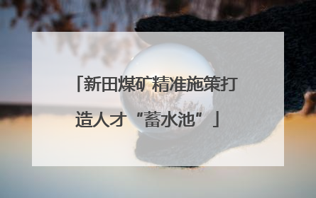 新田煤矿精准施策打造人才“蓄水池”