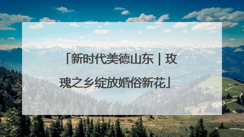新时代美德山东｜玫瑰之乡绽放婚俗新花