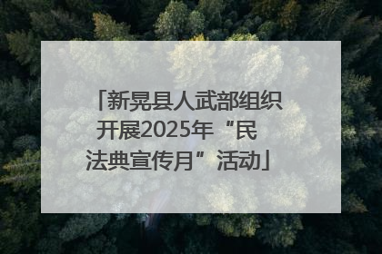新晃县人武部组织开展2025年“民法典宣传月”活动