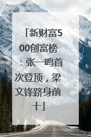 新财富500创富榜：张一鸣首次登顶，梁文锋跻身前十