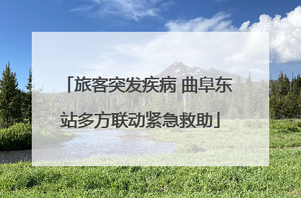 旅客突发疾病 曲阜东站多方联动紧急救助