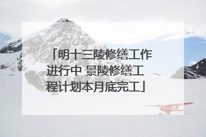 明十三陵修缮工作进行中 景陵修缮工程计划本月底完工