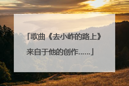 歌曲《去小岞的路上》来自于他的创作……