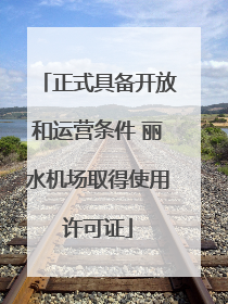 正式具备开放和运营条件 丽水机场取得使用许可证
