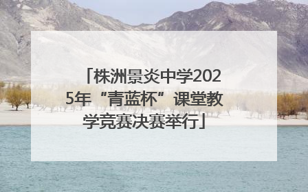 株洲景炎中学2025年“青蓝杯”课堂教学竞赛决赛举行