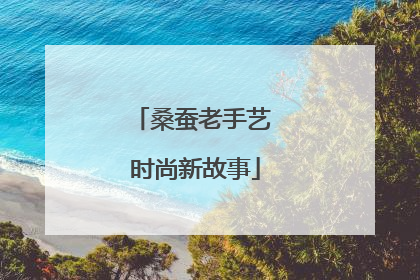 桑蚕老手艺 时尚新故事