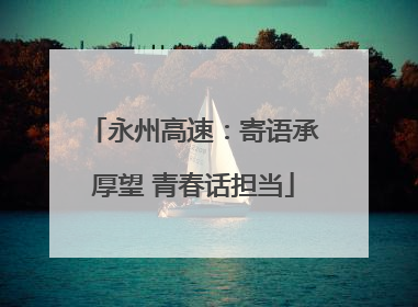 永州高速：寄语承厚望 青春话担当