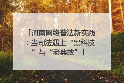 河南网络普法新实践：当司法遇上“黑科技”与“老典故”