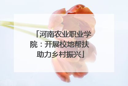 河南农业职业学院：开展校地帮扶 助力乡村振兴