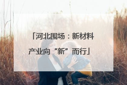 河北围场：新材料产业向“新”而行