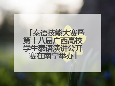 泰语技能大赛暨第十八届广西高校学生泰语演讲公开赛在南宁举办