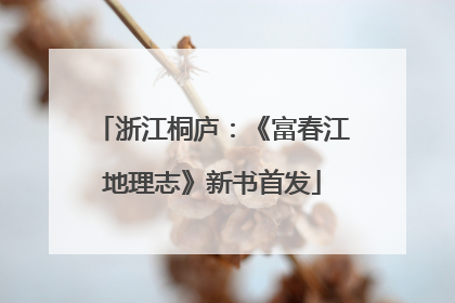浙江桐庐：《富春江地理志》新书首发