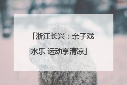 浙江长兴：亲子戏水乐 运动享清凉