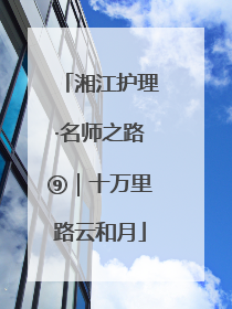 湘江护理·名师之路⑨｜十万里路云和月